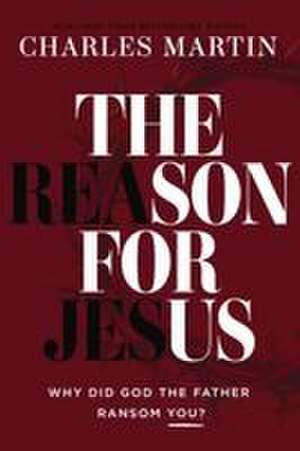 The Reason for Jesus de Charles Martin