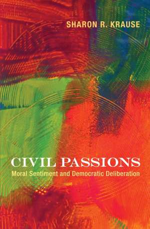 Civil Passions: Moral Sentiment and Democratic Deliberation de Sharon R. Krause