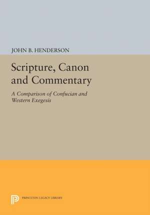 Scripture, Canon and Commentary: A Comparison of Confucian and Western Exegesis de John B. Henderson