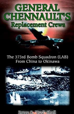 General Chennault's Replacement Crews de Bruce S. Bud Sholl