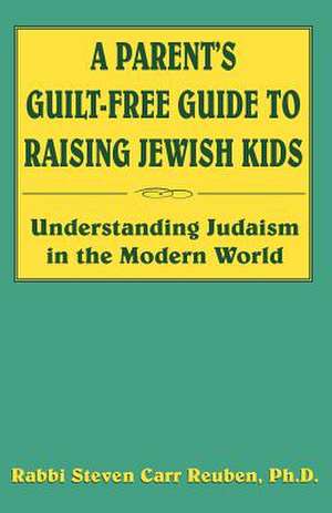 A Parent's Guilt-Free Guide to Raising Jewish Kids de Steven Carr Reuben