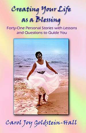 Creating Your Life as a Blessing de Carol Joy Goldstein-Hall