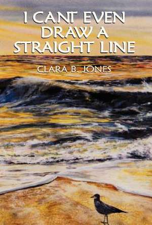 I Can't Even Draw A Straight Line de Clara B. Jones