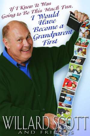 If I Knew It Was Going to Be This Much Fun, I Would Have Become a Grandparent First de Willard Scott