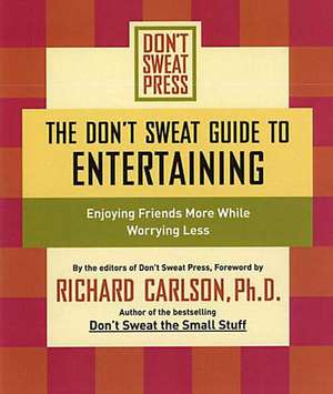 The Don't Sweat Guide To Entertaining: Enjoying Friends More While Worrying Less de Don't Sweat Press