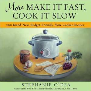 More Make It Fast, Cook It Slow: 200 Brand-New Everyday Recipes for Slow-Cooker Meals on a Budget de Stephanie O'Dea