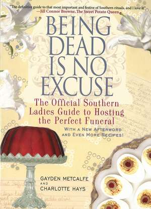 Being Dead Is No Excuse: The Official Southern Ladies Guide to Hosting the Perfect Funeral de Gayden Metcalfe