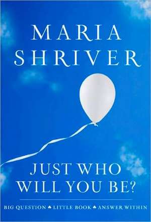 Just Who Will You Be?: Big Question. Little Book. Answer Within. de Maria Shriver