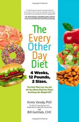 The Every-Other-Day Diet: The Diet That Lets You Eat All You Want (Half the Time) and Keep the Weight Off de Krista Varady