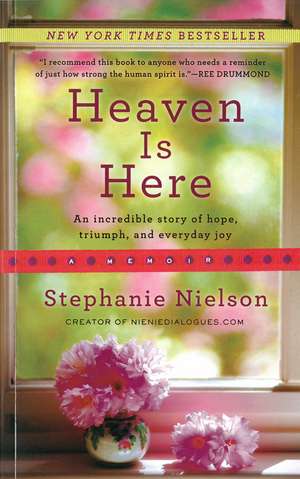 Heaven Is Here: An Incredible Story of Hope, Triumph, and Everyday Joy de Stephanie Nielson