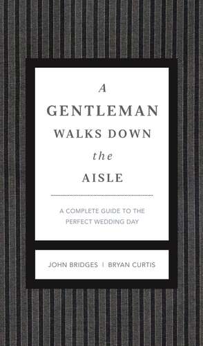 A Gentleman Walks Down the Aisle: A Complete Guide to the Perfect Wedding Day de John Bridges