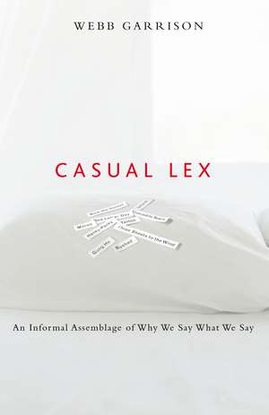 Casual Lex: An Informal Assemblage of Why We Say What We Say de Webb Garrison