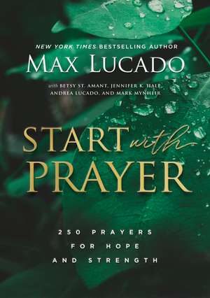 Start with Prayer: 250 Prayers for Hope and Strength de Max Lucado