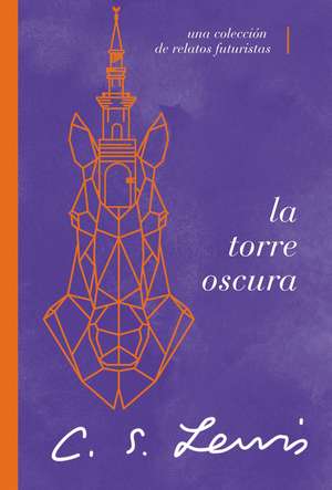 La torre oscura (y otras historias): Una colección de relatos futuristas de C. S. Lewis