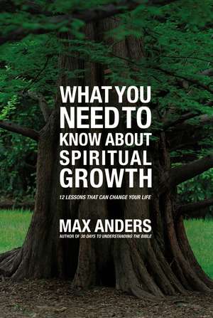 What You Need to Know About Spiritual Growth: 12 Lessons That Can Change Your Life de Max Anders