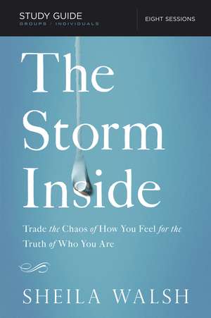 The Storm Inside Bible Study Guide: Trade the Chaos of How You Feel for the Truth of Who You Are de Sheila Walsh