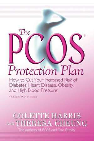 The Pcos Protection Plan: How to Cut Your Increased Risk of Diabetes, Heart Disease, Obesity, and High Blood Pressure de Colette Harris