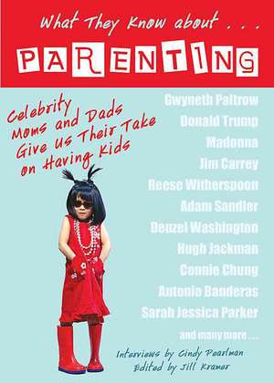 What They Know About... Parenting!: Celebrity Moms and Dads Give Us Their Take on Having Kids de Cindy Pearlman