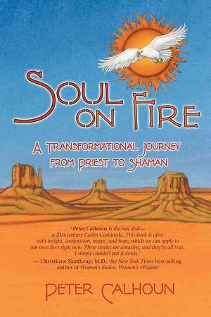 Soul on Fire: A Transformational Journey from Priest to Shaman de Peter Calhoun