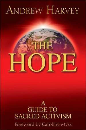 The Hope: A Guide to Sacred Activism de Andrew Harvey