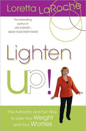 Lighten Up!: The Authentic and Fun Way to Lose Your Weight and Your Worries de Loretta LaRoche