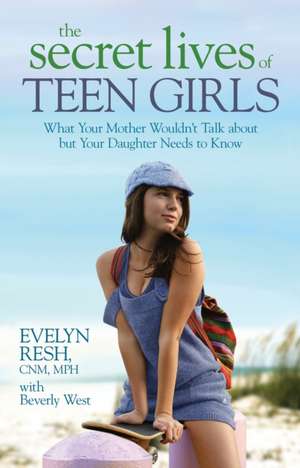 The Secret Lives of Teen Girls: What Your Mother Wouldn't Talk about But Your Daughter Needs to Know de Evelyn K. Resh