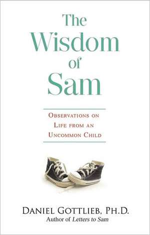 The Wisdom of Sam: Observation on Life from an Uncommon Child de Daniel H. Gottlieb