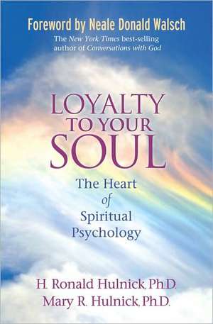 Loyalty to Your Soul: The Heart of Spiritual Psychology de H. Ronald Hulnick