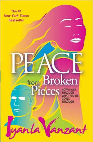 Peace from Broken Pieces: How to Get Through What You're Going Through de Iyanla Vanzant