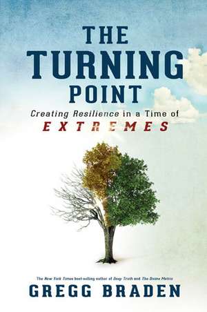 The Turning Point: Creating Resilience in a Time of Extremes de Gregg Braden