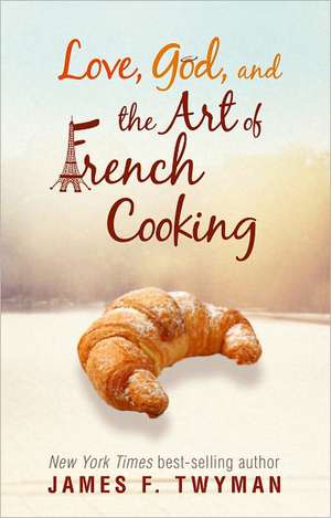 Love, God, and the Art of French Cooking de James F. Twyman