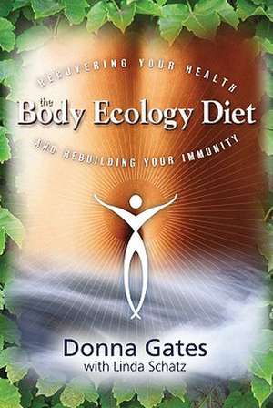 The Body Ecology Diet: Recovering Your Health and Rebuilding Your Immunity de Donna Gates