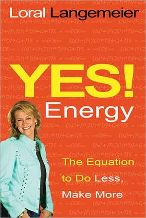 Yes! Energy: The Equation to Do Less, Make More de Loral Langemeier