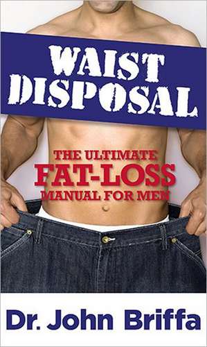 Waist Disposal: The Ultimate Fat-Loss Manual for Men de John Briffa