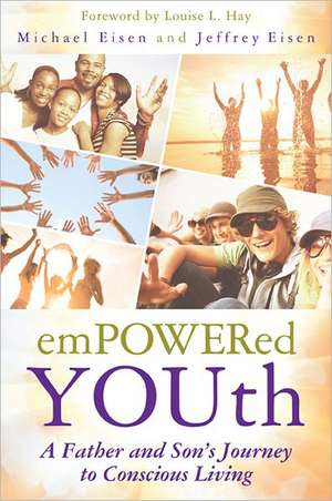 Empowered Youth: A Father and Son's Journey to Conscious Living de Michael Eisen