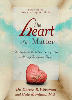 The Heart of the Matter: A Simple Guide to Discovering Gifts in Strange Wrapping Paper de Darren R. Weissman