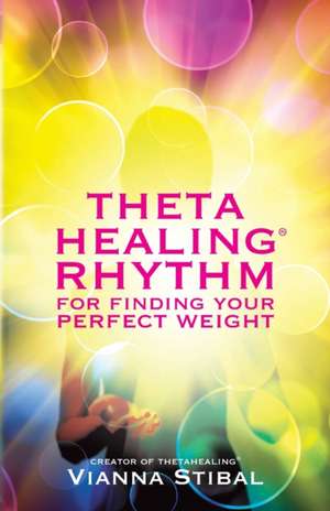 Thetahealing Rhythm for Finding Your Perfect Weight de Vianna Stibal