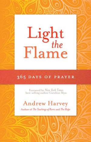 Light the Flame: 365 Days of Prayer de Andrew Harvey