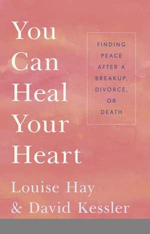 You Can Heal Your Heart: Finding Peace After a Breakup, Divorce, or Death de Louise L. Hay