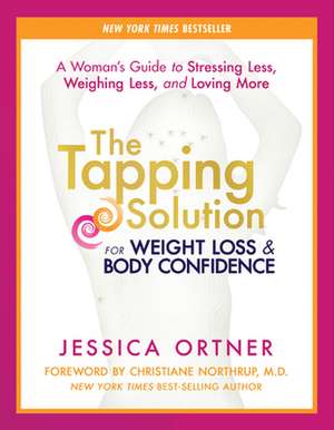 The Tapping Solution for Weight Loss & Body Confidence: A Woman's Guide to Stressing Less, Weighing Less, and Loving More de Jessica Ortner