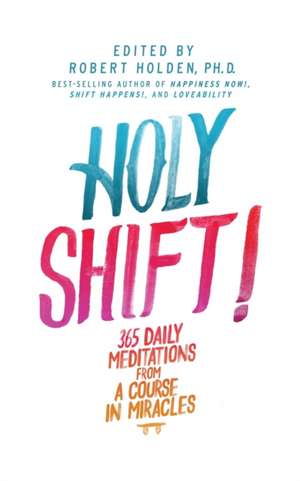 Holy Shift!: 365 Daily Meditations from a Course in Miracles de Holden