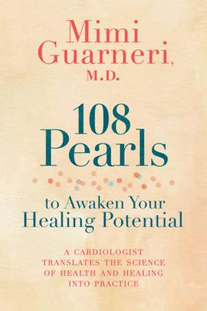 108 Pearls to Awaken Your Healing Potential de Mimi Guarneri