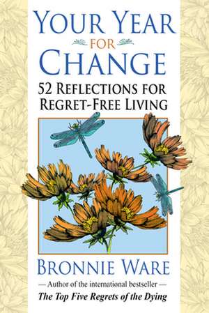 Your Year for Change: 52 Reflections for Regret-Free Living de Bronnie Ware