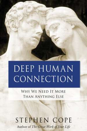 Deep Human Connection: Why We Need It More Than Anything Else de Stephen Cope