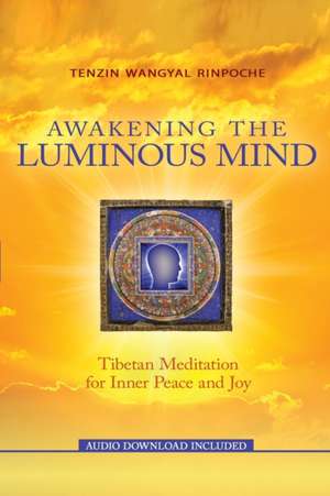 Awakening the Luminous Mind: Tibetan Meditation for Inner Peace and Joy de Tenzin Wangyal Rinpoche