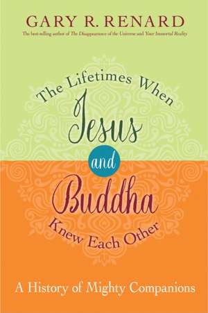 The Lifetimes When Jesus and Buddha Knew Each Other de Gary R Renard