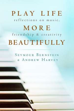 Play Life More Beautifully de Seymour Bernstein