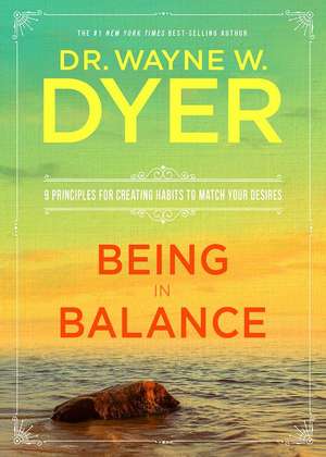 Being in Balance: 9 Principles for Creating Habits to Match Your Desires de Wayne W. Dyer