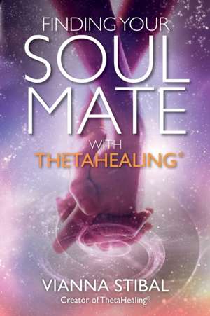 Finding Your Soul Mate with Thetahealing(r) de Vianna Stibal