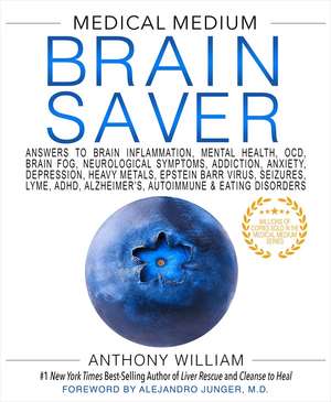 Medical Medium Brain Saver: Answers to Brain Inflammation, Mental Health, OCD, Brain Fog, Neurological Symptoms, Addiction, Anxiety, Depression, Heavy Metals, Epstein Barr Virus, Seizures, Lyme, ADHD de Anthony William